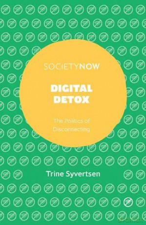 Digital Detox: The Politics of Disconnecting (SocietyNow) - Trine Syvertsen [KSIĄŻKA]