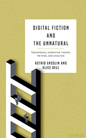Digital Fiction and the Unnatural: Transmedial Narrative Theory, Method, and Analysis (Theory Interpretation Narrativ) - Astrid Ensslin [KSIĄŻKA]