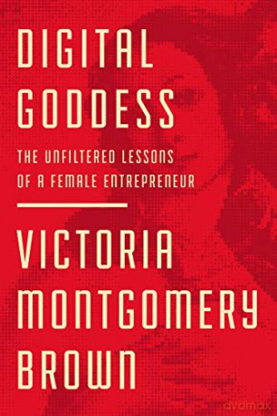 Digital Goddess: The Unfiltered Lessons of a Female Entrepreneur - Victoria Montgomery Brown [KSIĄŻKA]