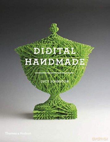 Digital Handmade: Craftsmanship in the New Industrial Revolution - Lucy Johnston [KSIĄŻKA]