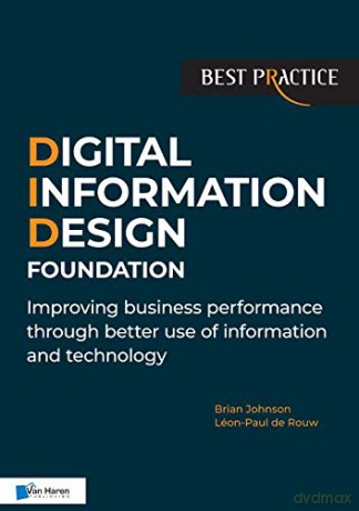 Digital Information Design (Did) Foundation: Improving Business Performance Through Better Use of Information and Technology (Best practice) [KSIĄŻKA]