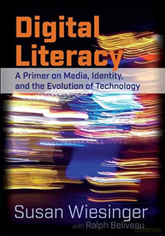 Digital Literacy; A Primer on Media, Identity, and the Evolution of Technology - Susan Wiesinger [KSIĄŻKA]