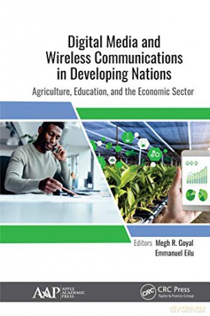 Digital Media and Wireless Communications in Developing Nations: Agriculture, Education, and the Economic Sector - Megh R. Goyal [KSIĄŻKA]