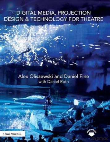 Digital Media, Projection Design, and Technology for Theatre - Alex Oliszewski [KSIĄŻKA]