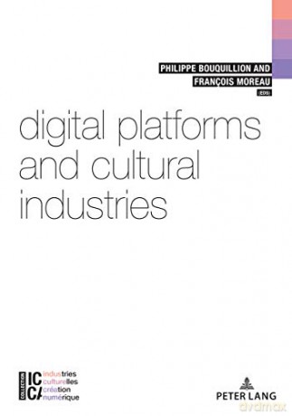Digital Platforms and Cultural Industries: 6 (ICCA - Industries culturelles, création, numérique: ICCA - Cultural industries, artistic creation, digital technology) - Philippe Bouquillion [KSIĄŻKA]