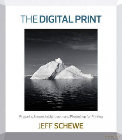 Digital Print, The: Preparing Images in Lightroom and Photoshop for Printing - Jeff Schewe [KSIĄŻKA]