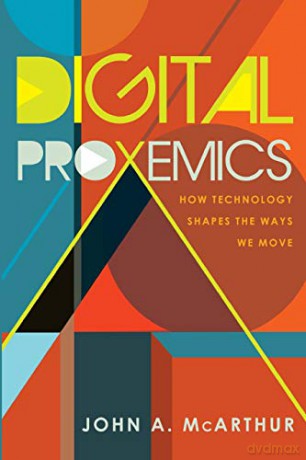 Digital Proxemics; How Technology Shapes the Ways We Move (110) (Digital Formations) - John A. McArthur [KSIĄŻKA]