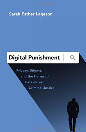 Digital Punishment: Privacy, Stigma, and the Harms of Data-Driven Criminal Justice - Sarah Esther Lageson [KSIĄŻKA]