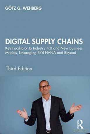 Digital Supply Chains: Key Facilitator to Industry 4.0 and New Business Models, Leveraging S/4 HANA and Beyond - Götz G. Wehberg [KSIĄŻKA]