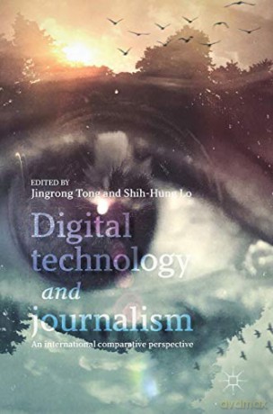 Digital Technology and Journalism: An International Comparative Perspective - Jingrong Tong [KSIĄŻKA]