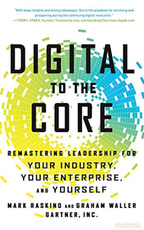 Digital to the Core: Remastering Leadership for Your Industry, Your Enterprise, and Yourself - Mark Raskino [KSIĄŻKA]