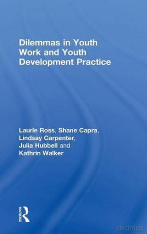 Dilemmas in Youth Work and Youth Development Practice - Laurie Ross [KSIĄŻKA]