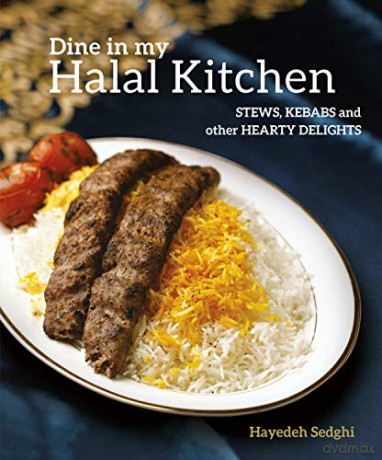 Dine in My Halal Kitchen: Stews, Kebabs and Other Hearty Delights - Hayedeh Sedghi [KSIĄŻKA]