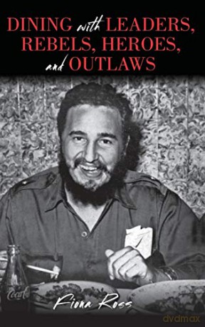 Dining with Leaders, Rebels, Heroes, and Outlaws (Dining with Destiny) - Fiona Ross [KSIĄŻKA]