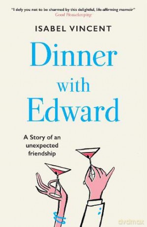 Dinner with Edward: an uplifting story of food and friendship: A Story of an Unexpected Friendship - Isabel Vincent [KSIĄŻKA]