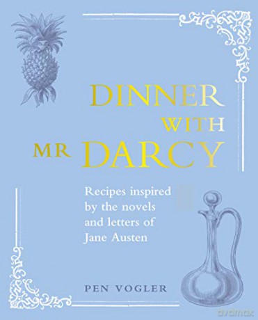 Dinner with Mr Darcy: Recipes inspired by the novels and letters of Jane Austen - Pen Vogler [KSIĄŻKA]