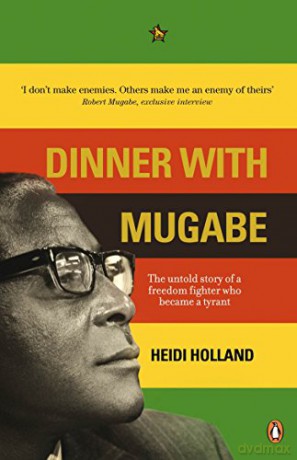 Dinner with Mugabe: The Untold Story of a Freedom Fighter Who Became a Tyrant - Heidi Holland [KSIĄŻKA]