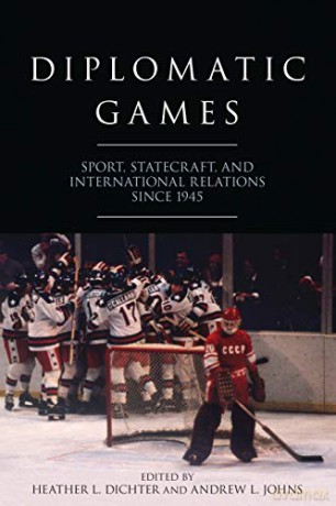 Diplomatic Games: Sport, Statecraft, and International Relations since 1945 (Studies in Conflict, Diplomacy, and Peace) - Heather L. Dichter [KSIĄŻKA]