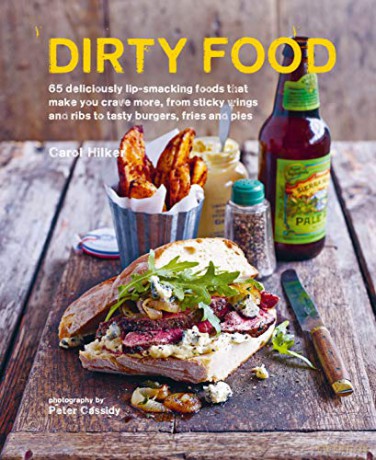 Dirty Food: 65 deliciously lip-smacking foods that make you crave more, from sticky wings and ribs to tasty burgers, fries and pies - Carol Hilker [KSIĄŻKA]