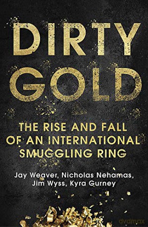 Dirty Gold: The Rise and Fall of an International Smuggling Ring - Jay Weaver [KSIĄŻKA]