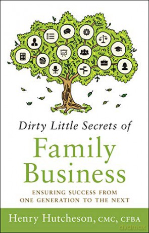Dirty Little Secrets of Family Business (3rd Edition): Ensuring Success from One Generation to the Next - Henry Hutcheson [KSIĄŻKA]