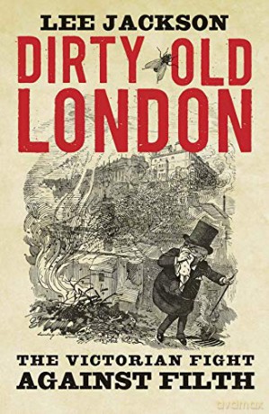 Dirty Old London: The Victorian Fight Against Filth - Lee Jackson [KSIĄŻKA]