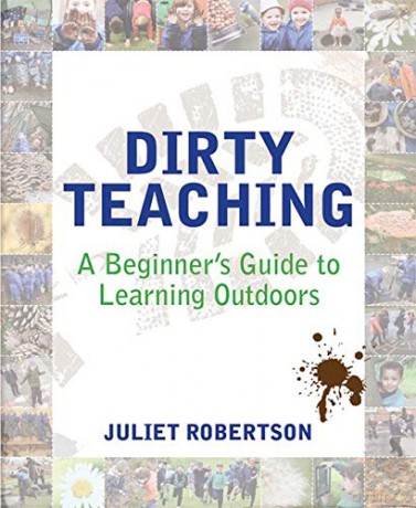 Dirty Teaching: A Beginner's Guide to Learning Outdoors - Juliet Robertson [KSIĄŻKA]