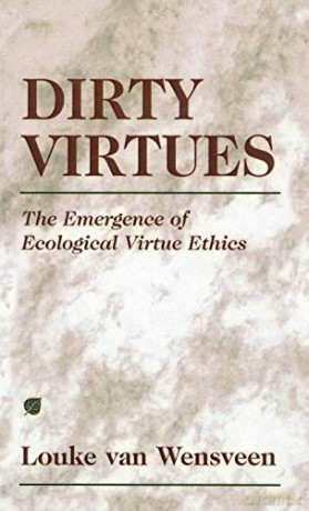 Dirty Virtues: The Emergence of Ecological Virtue Ethics - Louke Van Wensveen [KSIĄŻKA]