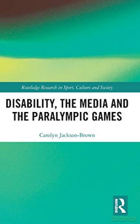 Disability, the Media and the Paralympic Games (Routledge Research in Sport, Culture and Society) - Carolyn Jackson-Brown [KSIĄŻKA]