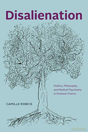 Disalienation: Politics, Philosophy, and Radical Psychiatry in Postwar France (Chicago Studies in Practices of Meaning) - Camille Robcis [KSIĄŻKA]