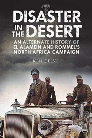 Disaster in the Desert: An Alternate History of El Alamein and Rommel's North Africa Campaign - Ken Delve [KSIĄŻKA]