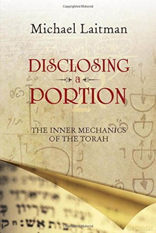 DISCLOSING A PORTION: The Inner Mechanics of the Torah - Rav Michael Laitman [KSIĄŻKA]