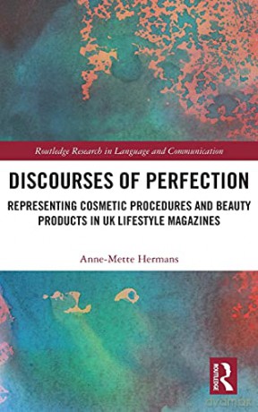 Discourses of Perfection: Representing Cosmetic Procedures and Beauty Products in UK Lifestyle Magazines (Routledge Research in Language and Communication) - Anne-Mette Hermans [KSIĄŻKA]