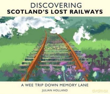 Discovering Scotland's Lost Railways - Julian Holland [KSIĄŻKA]