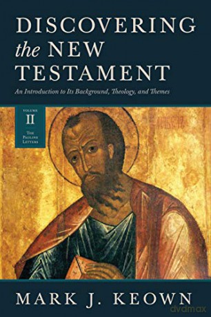 Discovering the New Testament: An Introduction to Its Background, Theology, and Themes (Volume II: The Pauline Letters) - Mark J Keown [KSIĄŻKA]