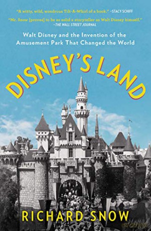 Disney's Land: Walt Disney and the Invention of the Amusement Park That Changed the World - Richard Snow [KSIĄŻKA]
