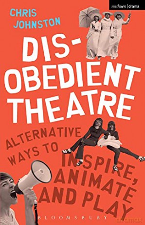 Disobedient Theatre: Alternative Ways to Inspire, Animate and Play (Performance Books) - Chris Johnston [KSIĄŻKA]