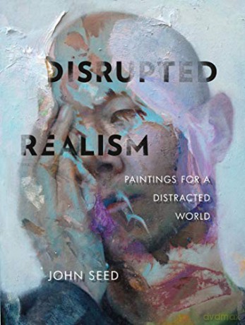 Disrupted Realism: Paintings for a Distracted World - John Seed [KSIĄŻKA]