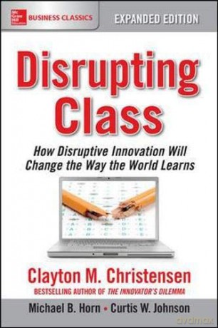 Disrupting Class, Expanded Edition: How Disruptive Innovation Will Change the Way the World Learns (BUSINESS BOOKS) - Clayton M. Christensen [KSIĄŻKA]
