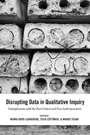 Disrupting Data in Qualitative Inquiry; Entanglements with the Post-Critical and Post-Anthropocentric (1) (Post-Anthropocentric Inquiry) - Mirka Koro-Ljungberg [KSIĄŻKA]