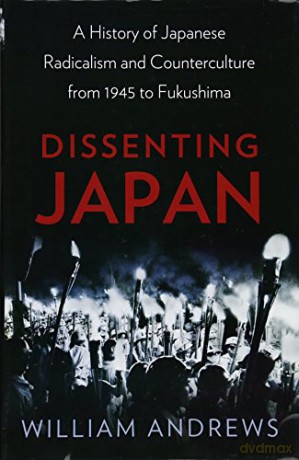 Dissenting Japan: A History of Japanese Radicalism and Counterculture from 1945 to Fukushima - William Andrews [KSIĄŻKA]