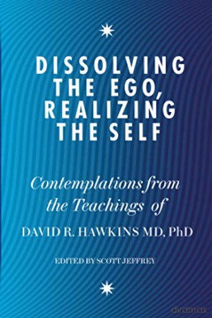 Dissolving the Ego, Realizing the Self: Contemplations from the Teachings of Dr David R. Hawkins MD, PhD - David R. Hawkins [KSIĄŻKA]
