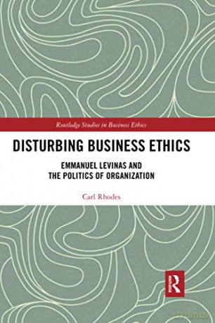 Disturbing Business Ethics: Emmanuel Levinas and the Politics of Organization (Routledge Studies in Business Ethics) - Carl Rhodes [KSIĄŻKA]