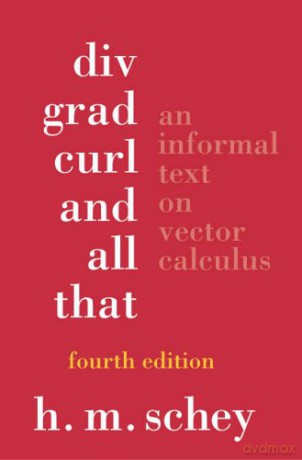 Div, Grad, Curl, and All That: An Informal Text on Vector Calculus - Hm Schey [KSIĄŻKA]