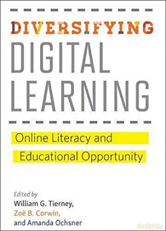 Diversifying Digital Learning: Online Literacy and Educational Opportunity (Tech.edu: A Hopkins Series on Education and Technology) - William G. Tierney [KSIĄŻKA]