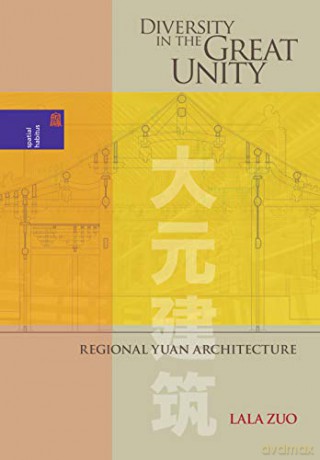 Diversity in the Great Unity: Regional Yuan Architecture (Spatial Habitus: Making and Meaning in Asia's Architecture) - Lala Zuo [KSIĄŻKA]