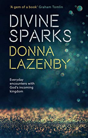 Divine Sparks: Everyday Encounters With God's Incoming Kingdom - Donna Lazenby [KSIĄŻKA]
