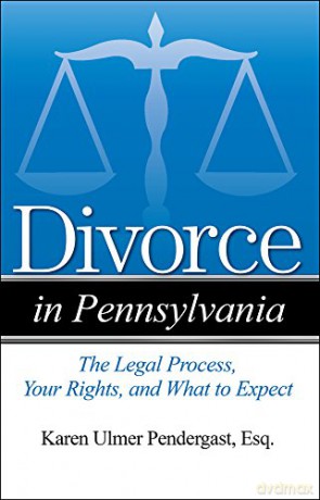 Divorce in Pennsylvania: The Legal Process, Your Rights, and What to Expect - Karen Ulmer Pendergast [KSIĄŻKA]