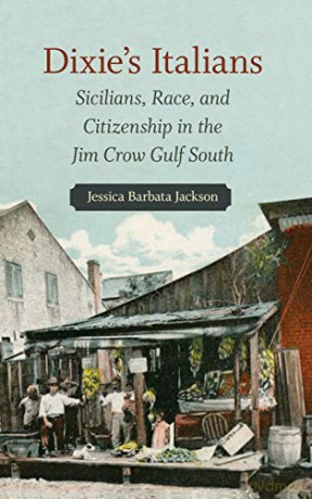 Dixie's Italians: Sicilians, Race, and Citizenship in the Jim Crow Gulf South - Jessica Barbata Jackson [KSIĄŻKA]