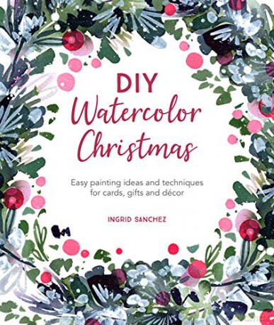 DIY Watercolor Christmas: Easy painting ideas and techniques for cards, gifts and décor - Ingrid Sanchez [KSIĄŻKA]